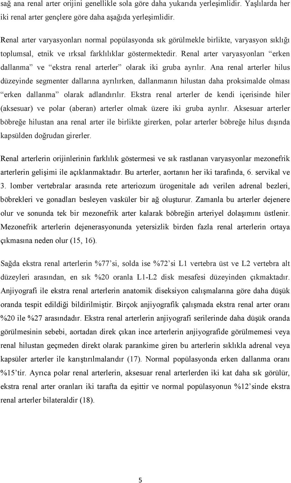 Renal arter varyasyonları erken dallanma ve ekstra renal arterler olarak iki gruba ayrılır.