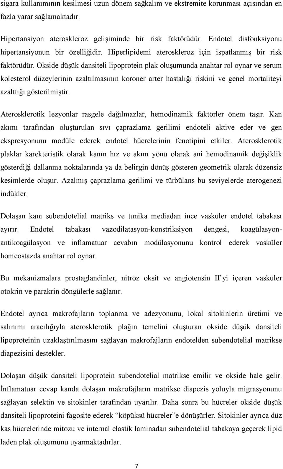 Okside düşük dansiteli lipoprotein plak oluşumunda anahtar rol oynar ve serum kolesterol düzeylerinin azaltılmasının koroner arter hastalığı riskini ve genel mortaliteyi azalttığı gösterilmiştir.