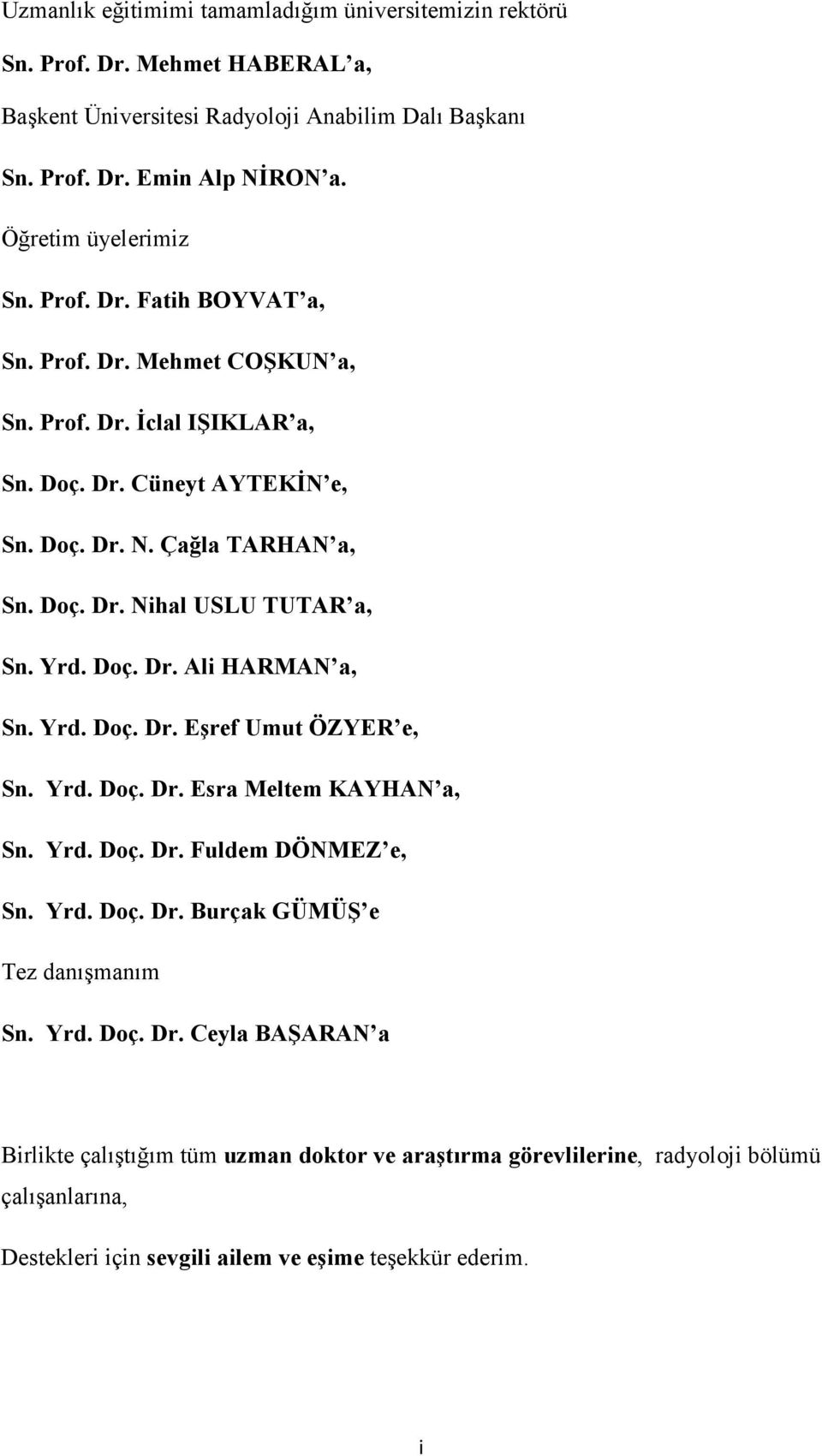 Yrd. Doç. Dr. Ali HARMA a, Sn. Yrd. Doç. Dr. Eşref Umut ÖZYER e, Sn. Yrd. Doç. Dr. Esra Meltem KAYHA a, Sn. Yrd. Doç. Dr. Fuldem DÖ MEZ e, Sn. Yrd. Doç. Dr. Burçak GÜMÜŞ e Tez danışmanım Sn.