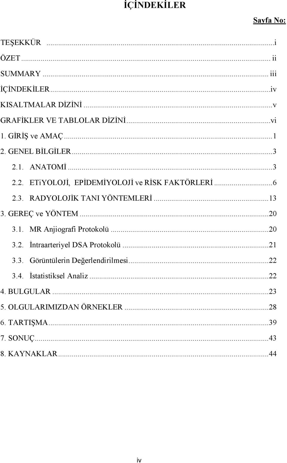 ..13 3. GEREÇ ve YÖNTEM...20 3.1. MR Anjiografi Protokolü...20 3.2. Đntraarteriyel DSA Protokolü...21 3.3. Görüntülerin Değerlendirilmesi.