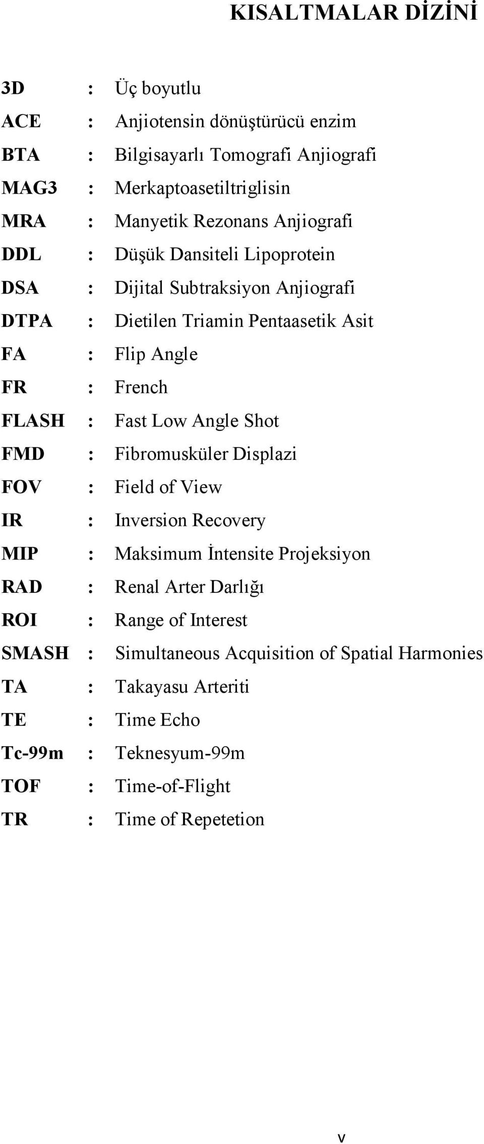 Low Angle Shot FMD : Fibromusküler Displazi FOV : Field of View IR : Inversion Recovery MIP : Maksimum Đntensite Projeksiyon RAD : Renal Arter Darlığı ROI : Range of
