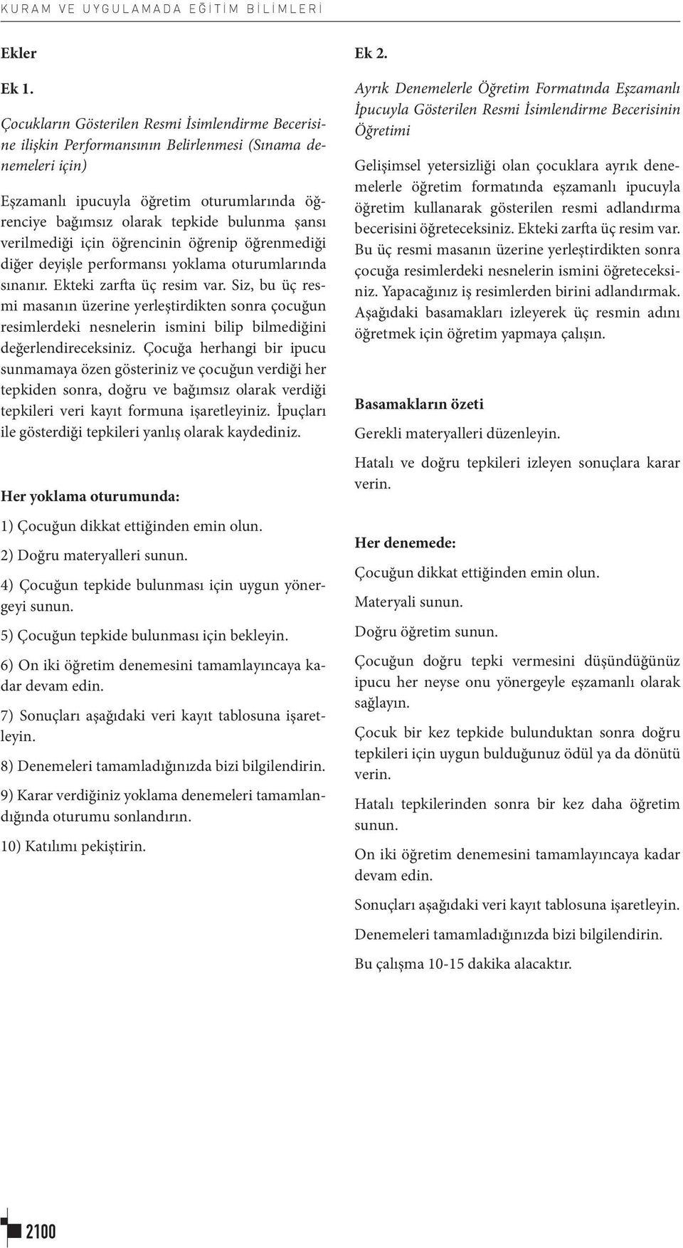 şansı verilmediği için öğrencinin öğrenip öğrenmediği diğer deyişle performansı yoklama oturumlarında sınanır. Ekteki zarfta üç resim var.