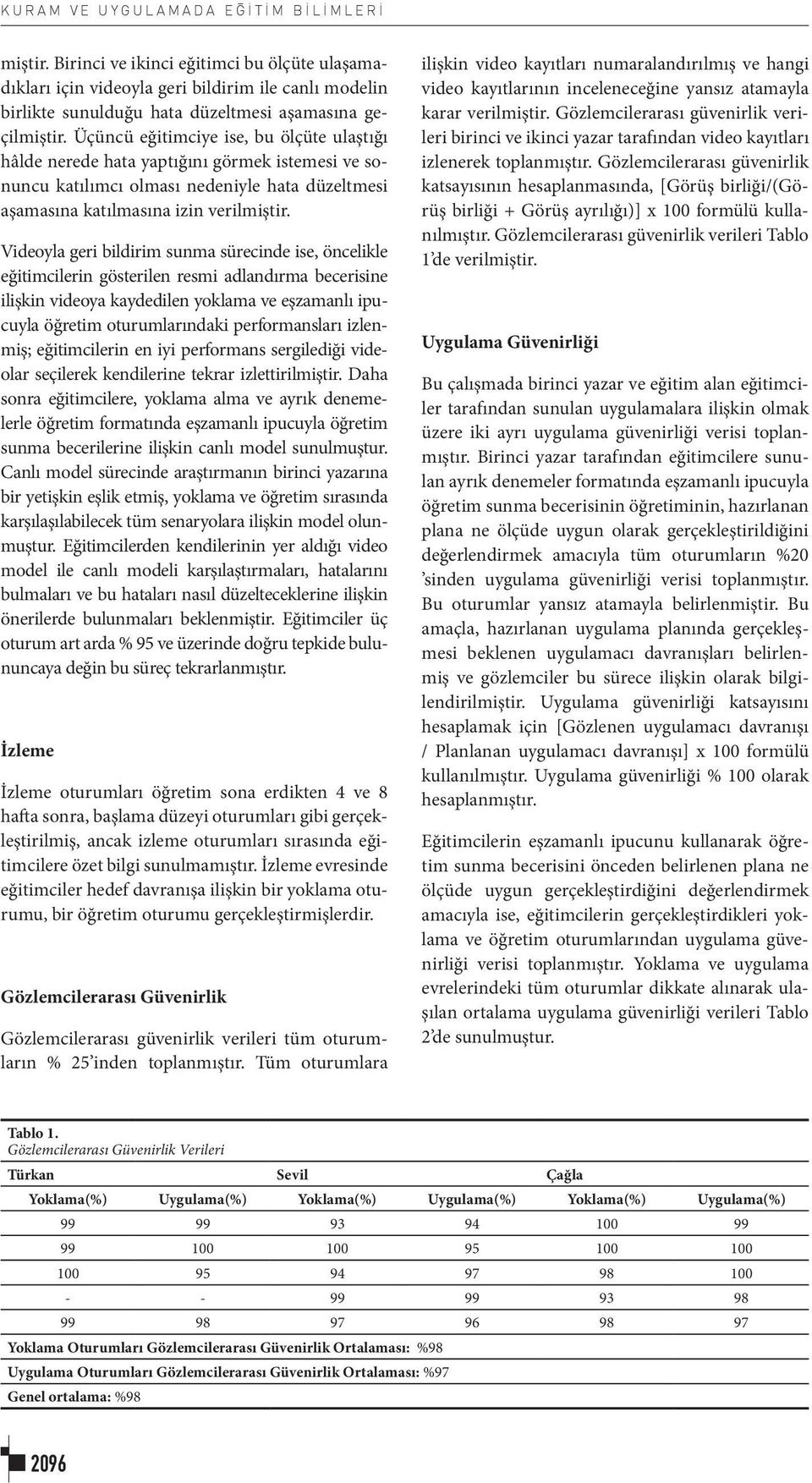 Videoyla geri bildirim sunma sürecinde ise, öncelikle eğitimcilerin gösterilen resmi adlandırma becerisine ilişkin videoya kaydedilen yoklama ve eşzamanlı ipucuyla öğretim oturumlarındaki