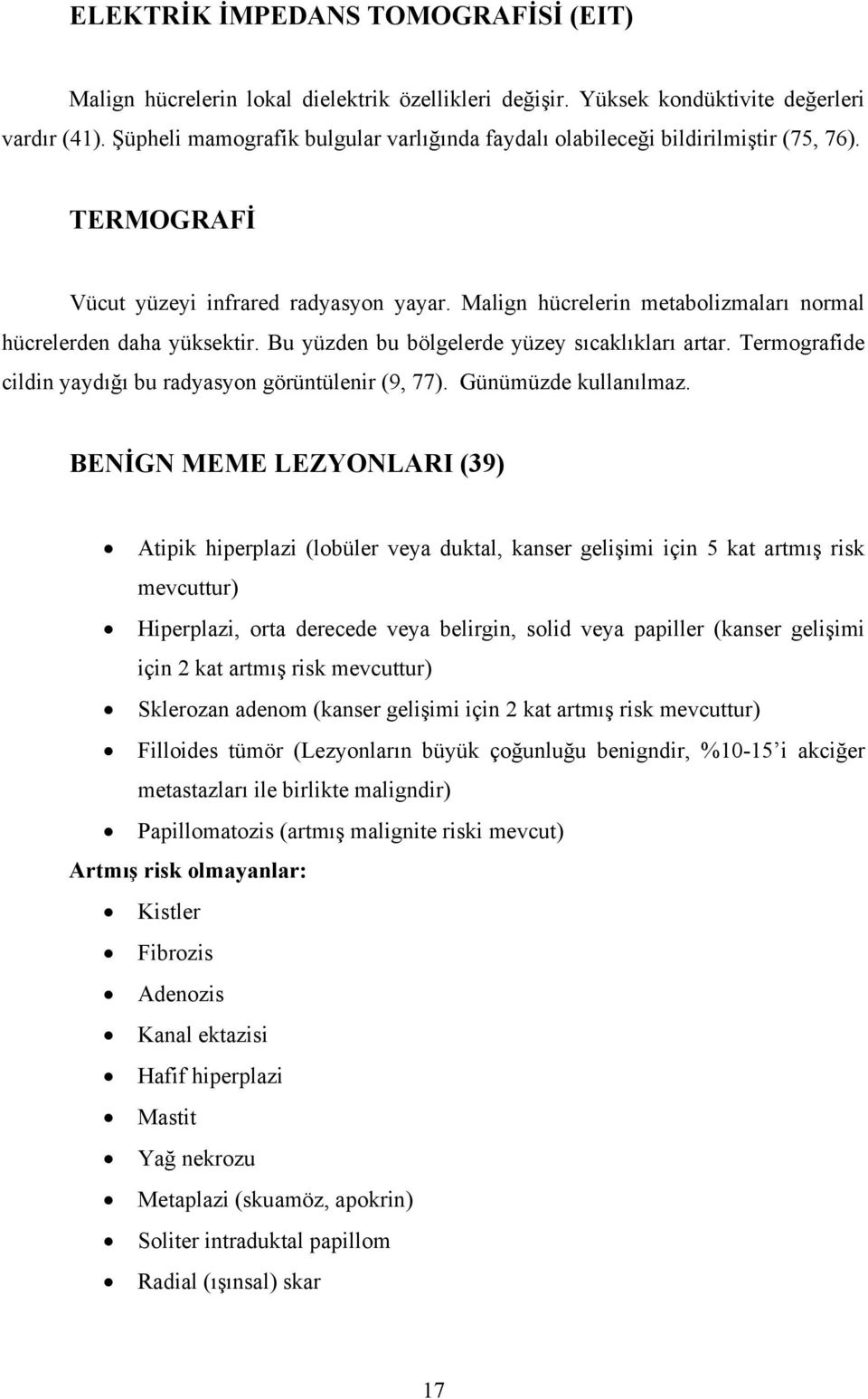 Malign hücrelerin metabolizmaları normal hücrelerden daha yüksektir. Bu yüzden bu bölgelerde yüzey sıcaklıkları artar. Termografide cildin yaydığı bu radyasyon görüntülenir (9, 77).