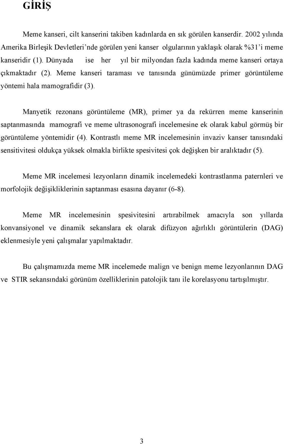 Manyetik rezonans görüntüleme (MR), primer ya da rekürren meme kanserinin saptanmasında mamografi ve meme ultrasonografi incelemesine ek olarak kabul görmüş bir görüntüleme yöntemidir (4).