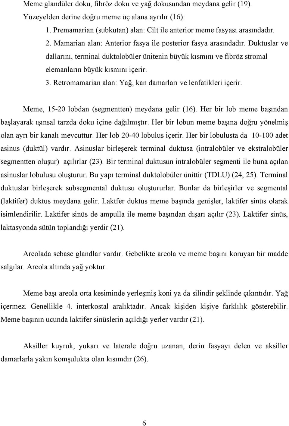 Retromamarian alan: Yağ, kan damarları ve lenfatikleri içerir. Meme, 15-20 lobdan (segmentten) meydana gelir (16). Her bir lob meme başından başlayarak ışınsal tarzda doku içine dağılmıştır.