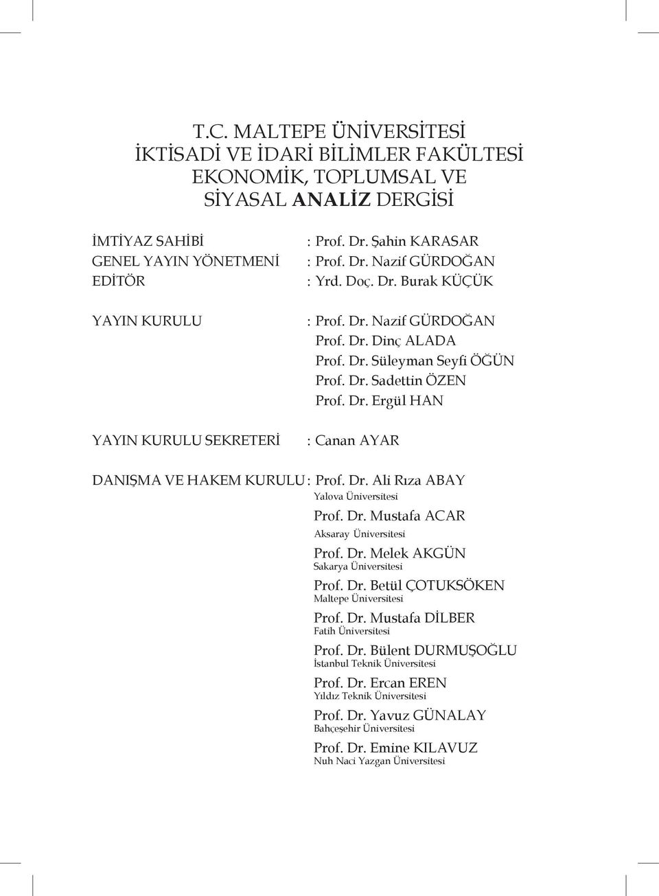 Dr. Ali Rıza ABAY Yalova Üniversitesi Prof. Dr. Mustafa ACAR Aksaray Üniversitesi Prof. Dr. Melek AKGÜN Sakarya Üniversitesi Prof. Dr. Betül ÇOTUKSÖKEN Maltepe Üniversitesi Prof. Dr. Mustafa DİLBER Fatih Üniversitesi Prof.