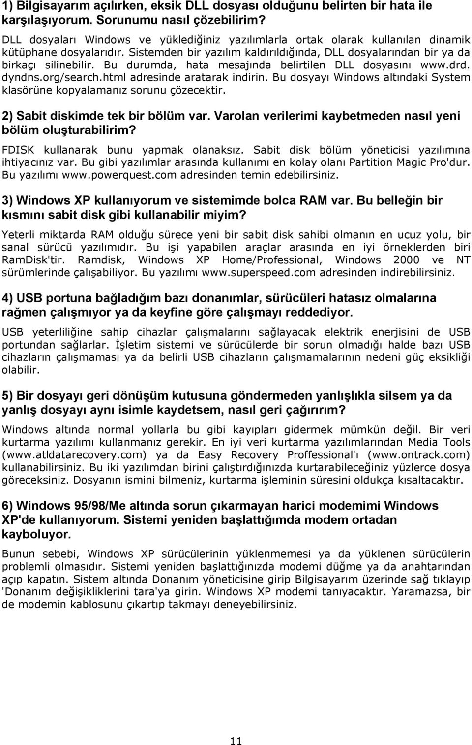 Bu durumda, hata mesajında belirtilen DLL dosyasını www.drd. dyndns.org/search.html adresinde aratarak indirin. Bu dosyayı Windows altındaki System klasörüne kopyalamanız sorunu çözecektir.