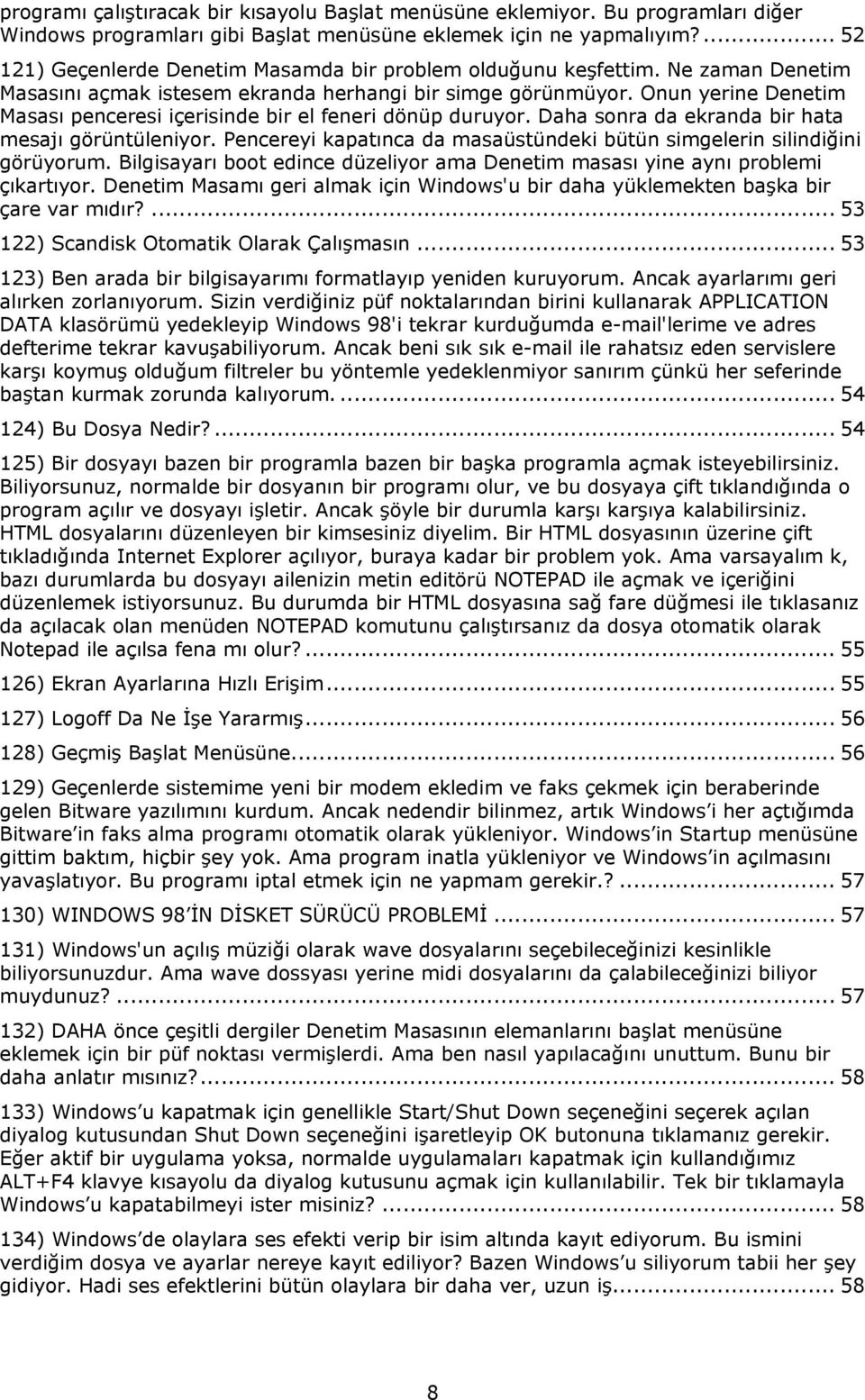 Onun yerine Denetim Masası penceresi içerisinde bir el feneri dönüp duruyor. Daha sonra da ekranda bir hata mesajı görüntüleniyor.