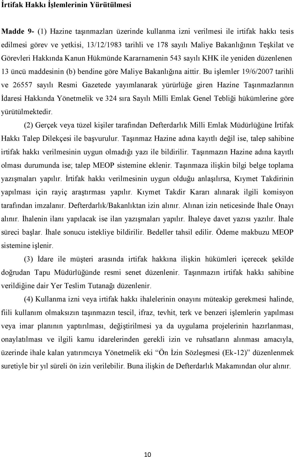 Bu işlemler 19/6/2007 tarihli ve 26557 sayılı Resmi Gazetede yayımlanarak yürürlüğe giren Hazine Taşınmazlarının İdaresi Hakkında Yönetmelik ve 324 sıra Sayılı Milli Emlak Genel Tebliği hükümlerine