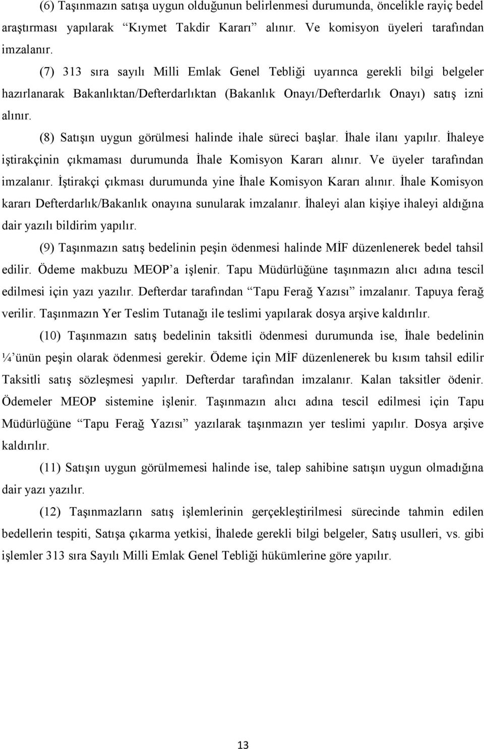 (8) Satışın uygun görülmesi halinde ihale süreci başlar. İhale ilanı yapılır. İhaleye iştirakçinin çıkmaması durumunda İhale Komisyon Kararı alınır. Ve üyeler tarafından imzalanır.