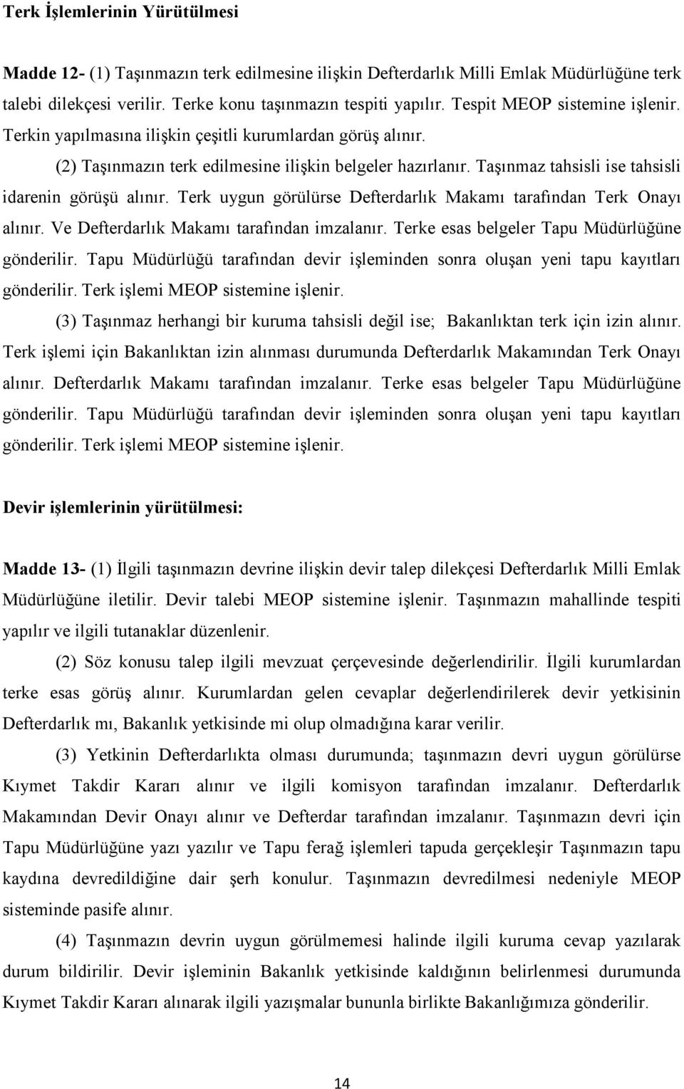 Taşınmaz tahsisli ise tahsisli idarenin görüşü alınır. Terk uygun görülürse Defterdarlık Makamı tarafından Terk Onayı alınır. Ve Defterdarlık Makamı tarafından imzalanır.