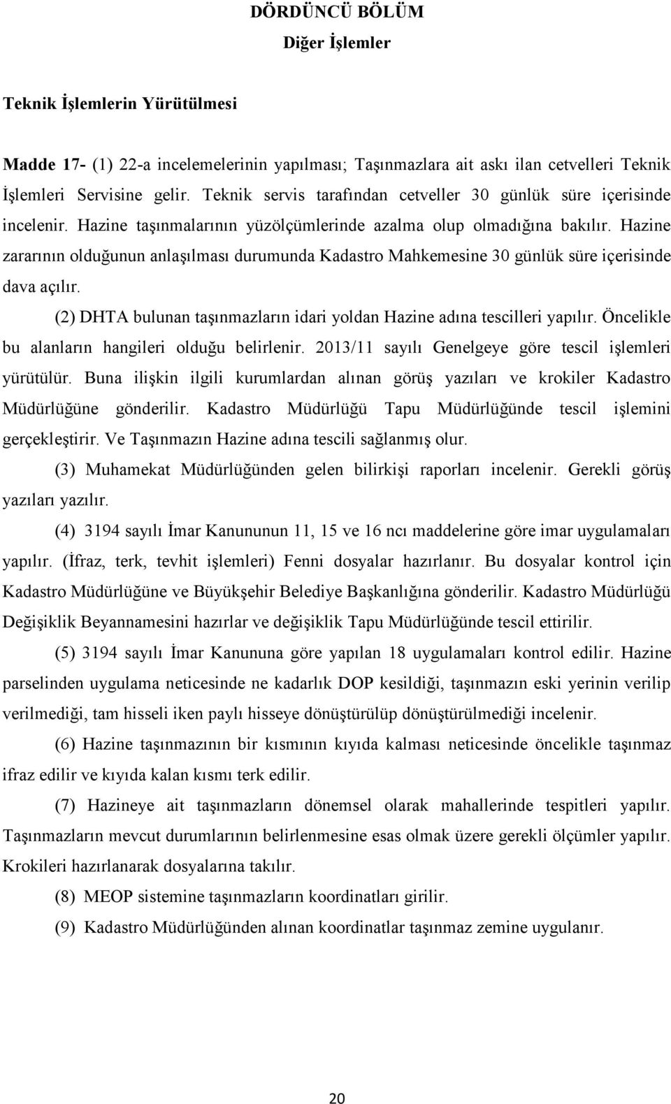 Hazine zararının olduğunun anlaşılması durumunda Kadastro Mahkemesine 30 günlük süre içerisinde dava açılır. (2) DHTA bulunan taşınmazların idari yoldan Hazine adına tescilleri yapılır.