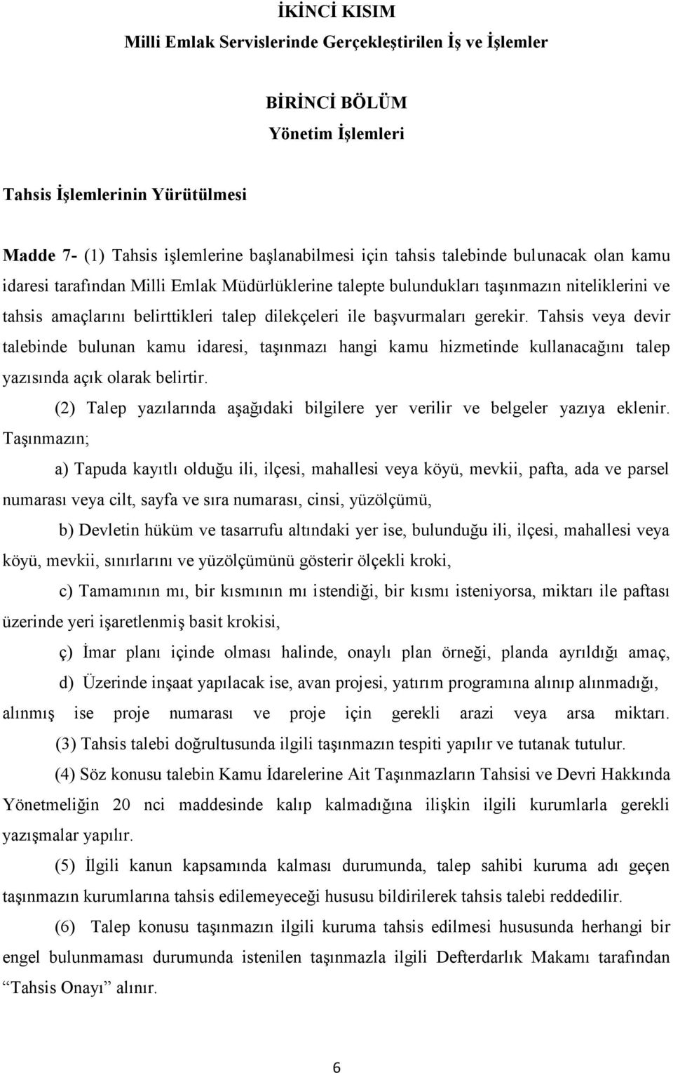 Tahsis veya devir talebinde bulunan kamu idaresi, taşınmazı hangi kamu hizmetinde kullanacağını talep yazısında açık olarak belirtir.