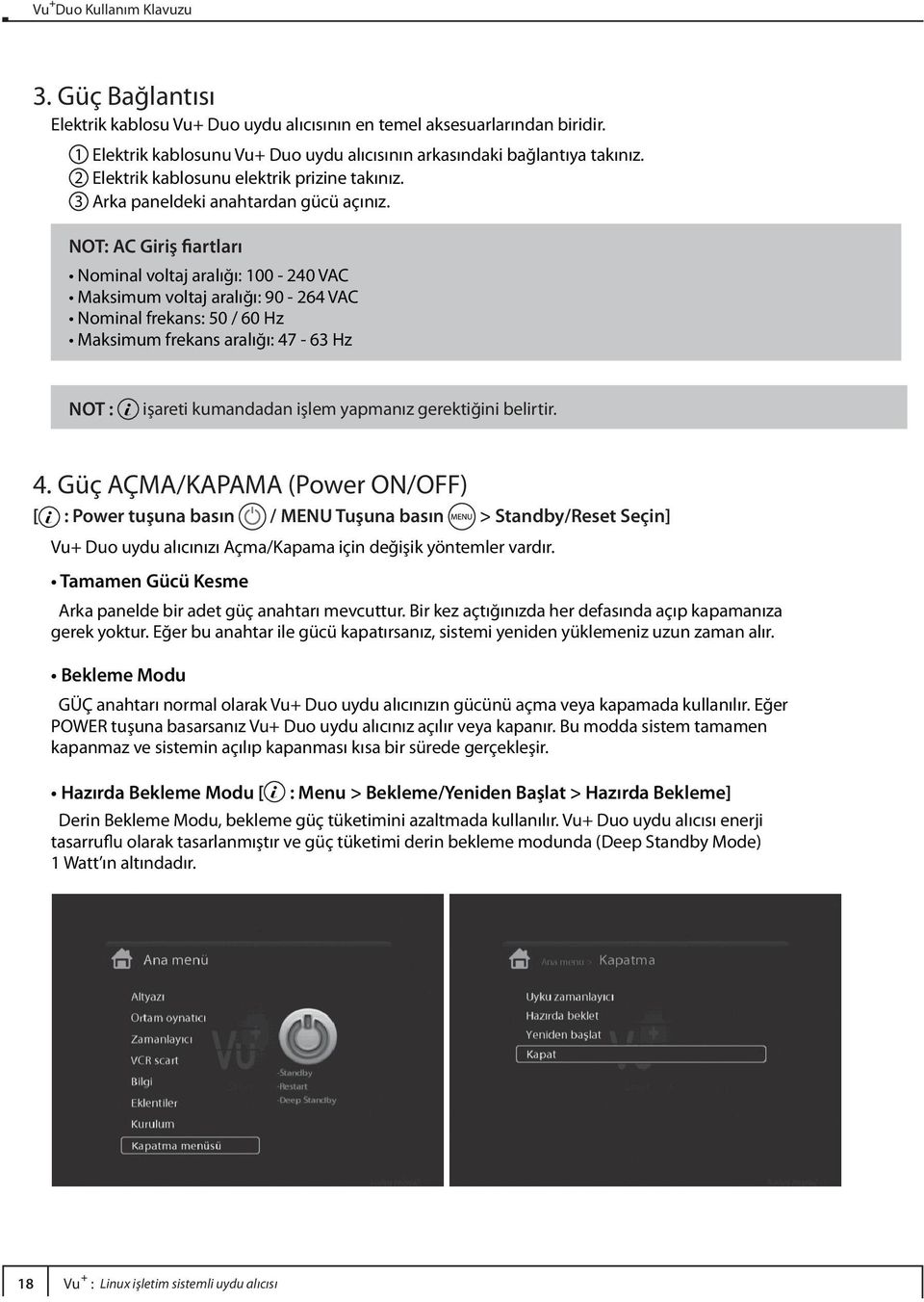 NOT: AC Giriş fiartları Nominal voltaj aralığı: 100-240 VAC Maksimum voltaj aralığı: 90-264 VAC Nominal frekans: 50 / 60 Hz Maksimum frekans aralığı: 47-63 Hz NOT : i işareti kumandadan işlem