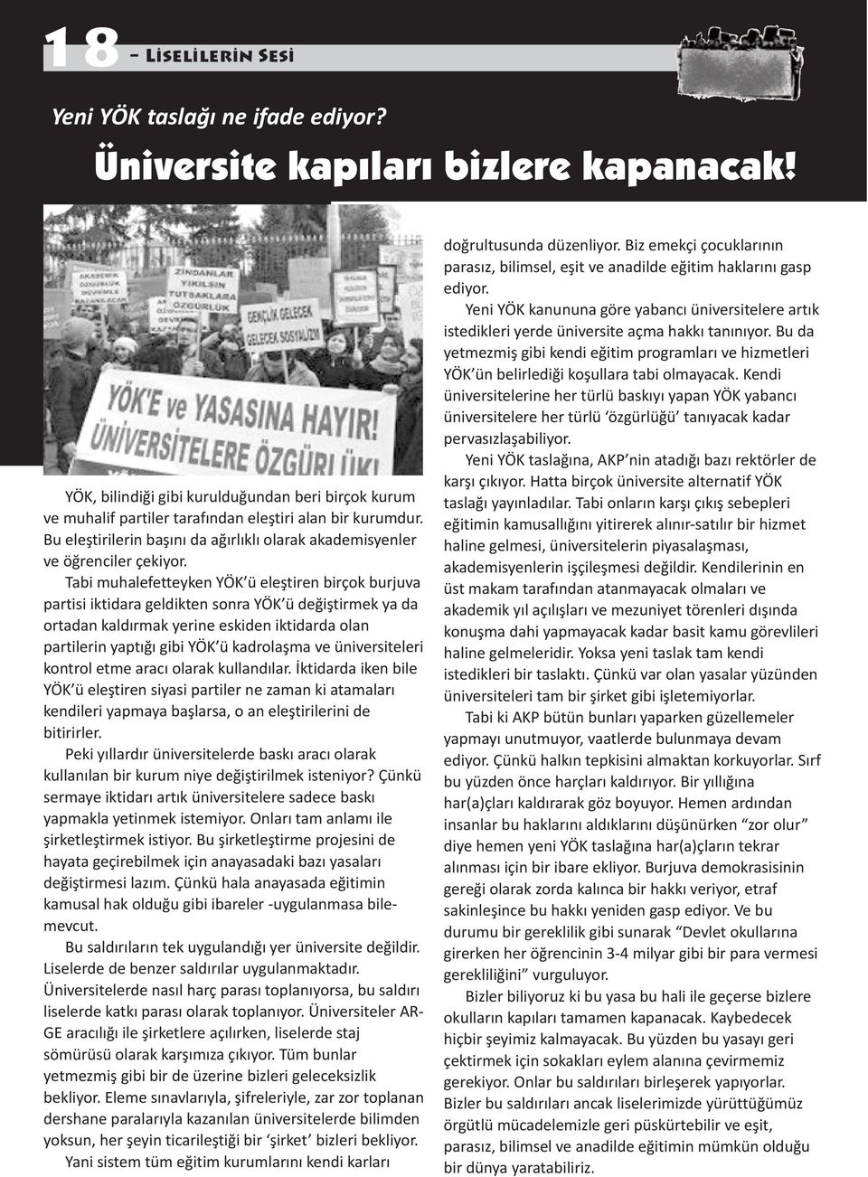 Tabi muhalefetteyken YÖK ü eleştiren birçok burjuva partisi iktidara geldikten sonra YÖK ü değiştirmek ya da ortadan kaldırmak yerine eskiden iktidarda olan partilerin yaptığı gibi YÖK ü kadrolaşma