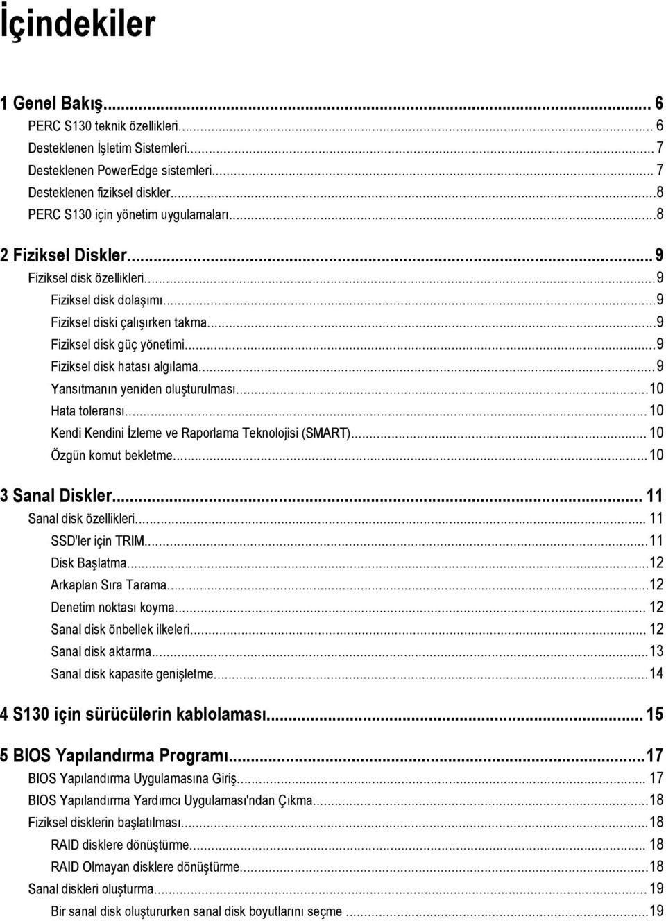 ..9 Fiziksel disk hatası algılama...9 Yansıtmanın yeniden oluşturulması...10 Hata toleransı... 10 Kendi Kendini İzleme ve Raporlama Teknolojisi (SMART)... 10 Özgün komut bekletme...10 3 Sanal Diskler.