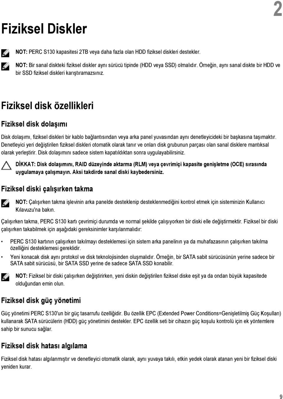 Fiziksel disk özellikleri Fiziksel disk dolaşımı Disk dolaşımı, fiziksel diskleri bir kablo bağlantısından veya arka panel yuvasından aynı denetleyicideki bir başkasına taşımaktır.