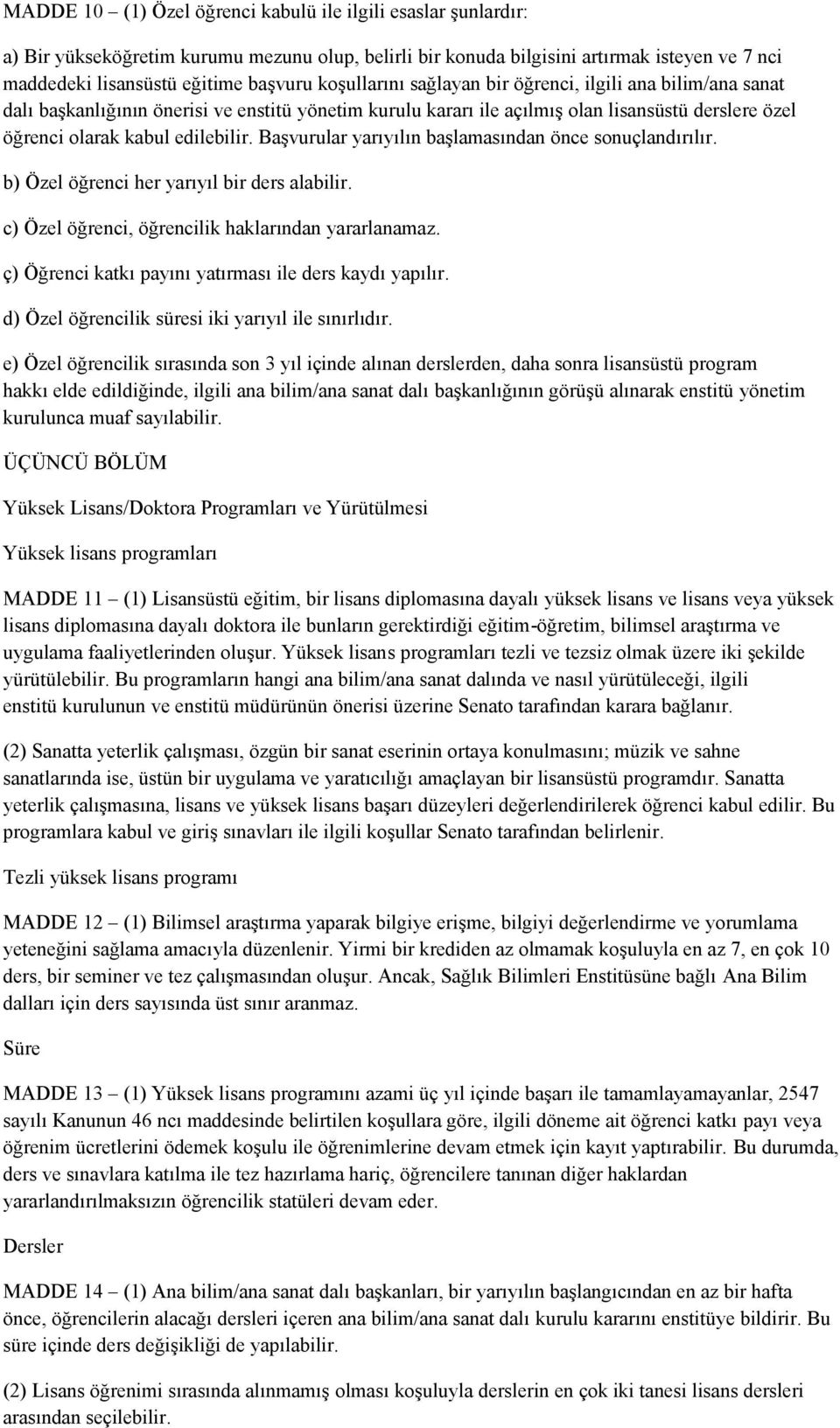 Başvurular yarıyılın başlamasından önce sonuçlandırılır. b) Özel öğrenci her yarıyıl bir ders alabilir. c) Özel öğrenci, öğrencilik haklarından yararlanamaz.