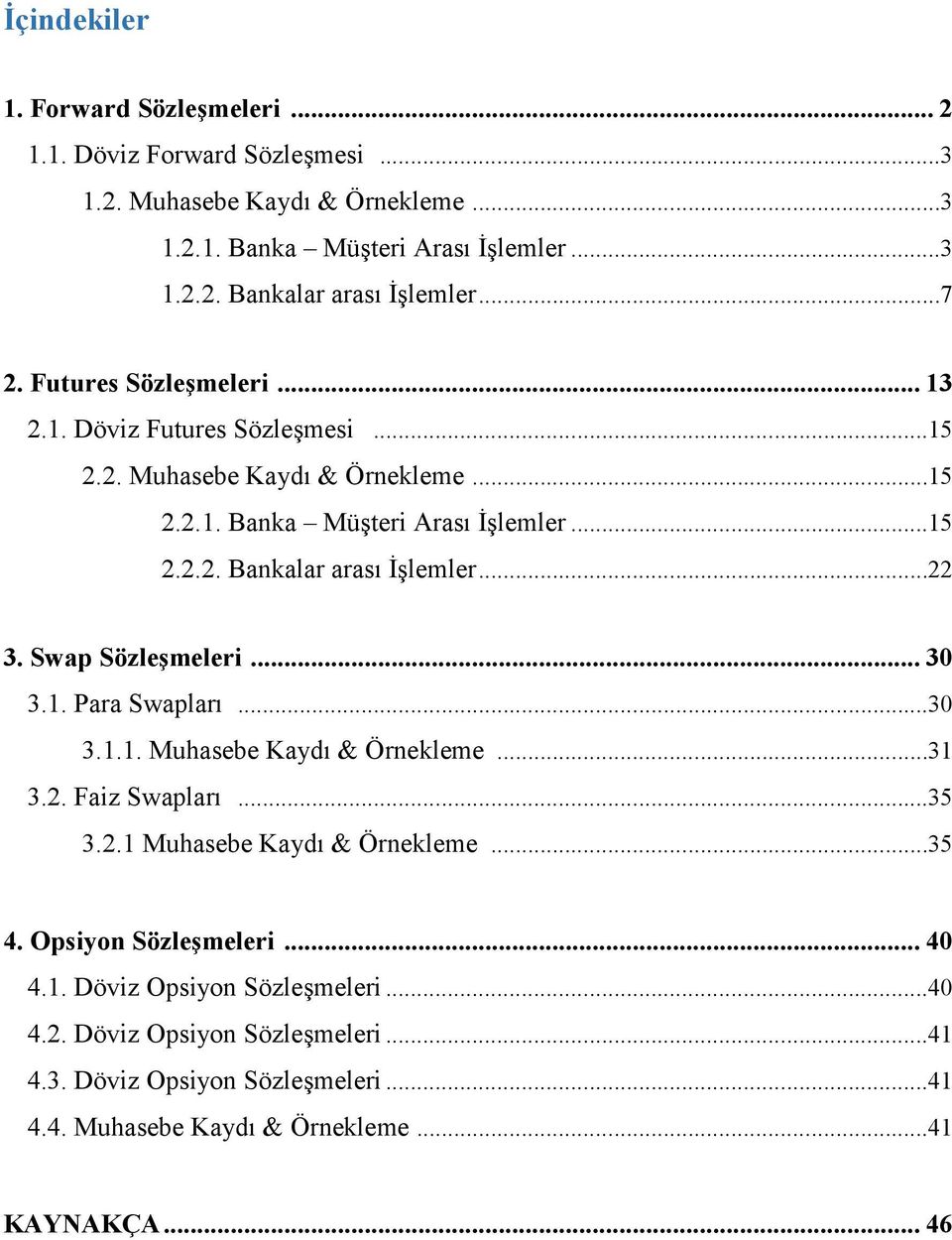 ..22 3. Swap Sözleşmeleri... 30 3.1. Para Swapları...30 3.1.1. Muhasebe Kaydı & Örnekleme...31 3.2. Faiz Swapları...35 3.2.1 Muhasebe Kaydı & Örnekleme...35 4.