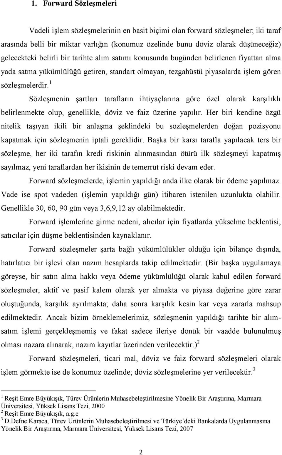 1 Sözleşmenin şartları tarafların ihtiyaçlarına göre özel olarak karşılıklı belirlenmekte olup, genellikle, döviz ve faiz üzerine yapılır.