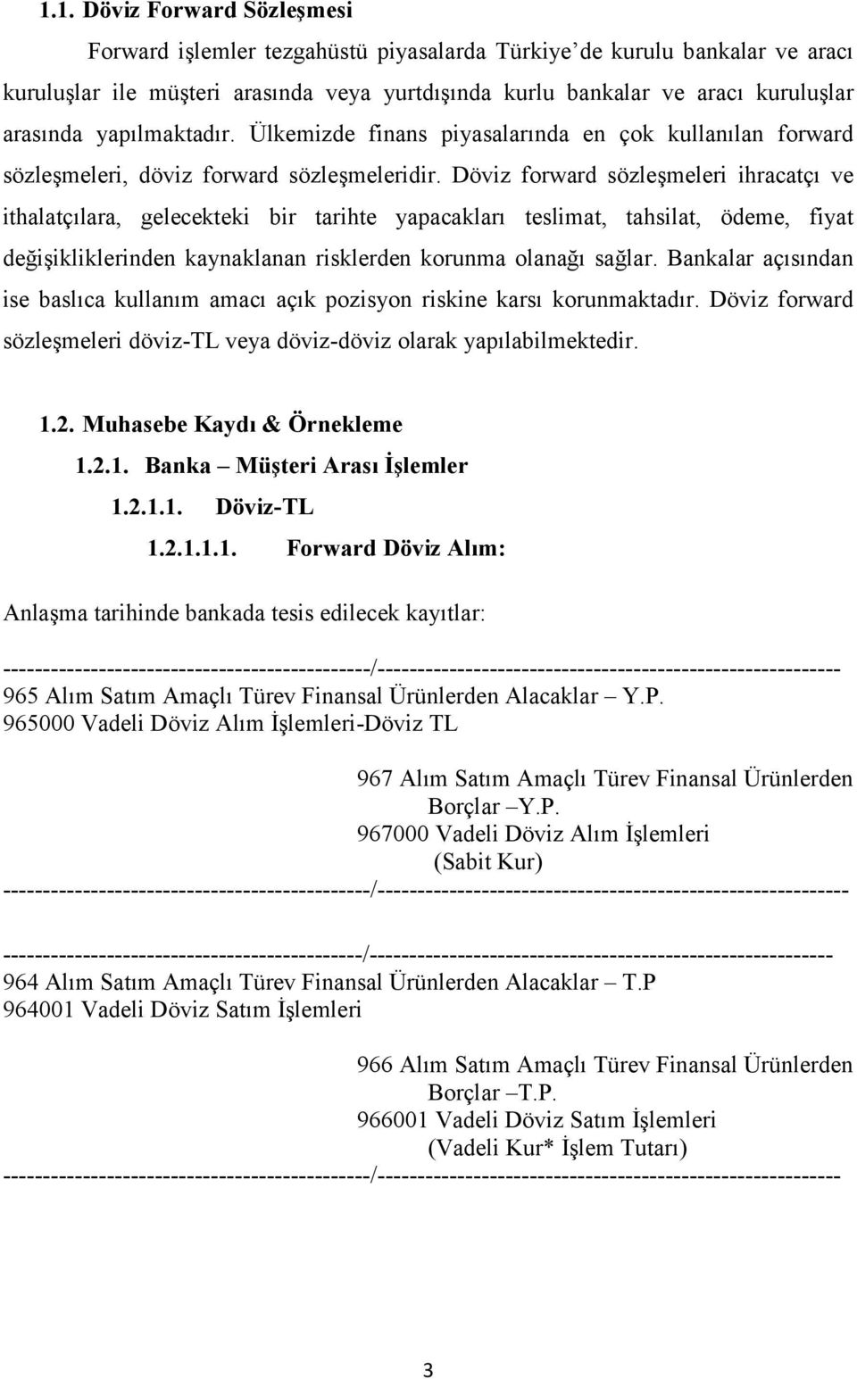 Döviz forward sözleşmeleri ihracatçı ve ithalatçılara, gelecekteki bir tarihte yapacakları teslimat, tahsilat, ödeme, fiyat değişikliklerinden kaynaklanan risklerden korunma olanağı sağlar.