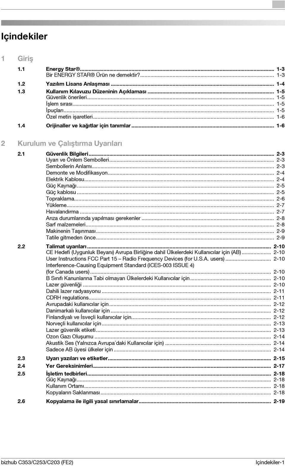 .. 2-3 Uyarı ve Önlem Sembolleri... 2-3 Sembollerin Anlamı... 2-3 Demonte ve Modifikasyon... 2-4 Elektrik Kablosu... 2-4 Güç Kaynağı... 2-5 Güç kablosu... 2-5 Topraklama... 2-6 Yükleme.