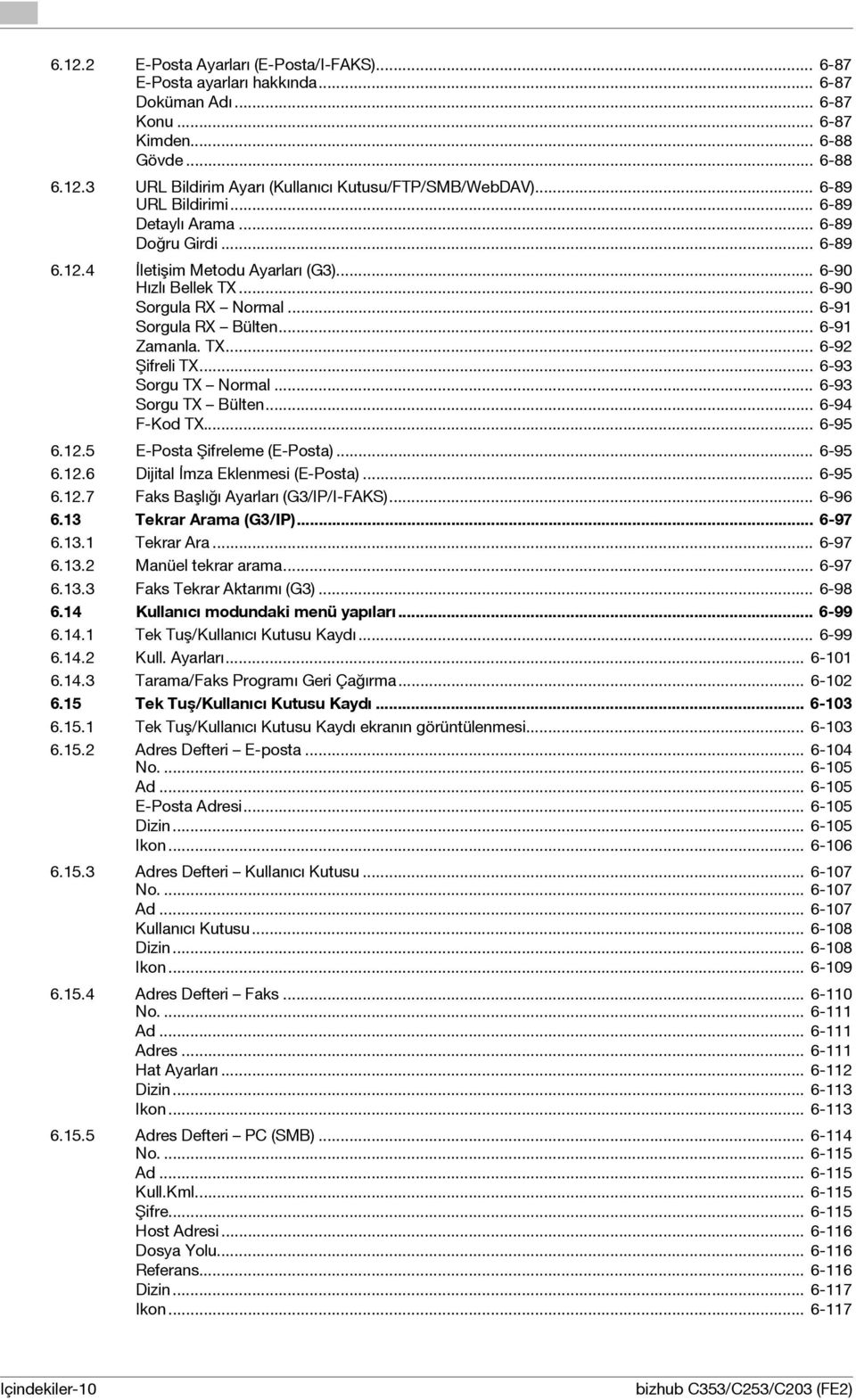 TX... 6-92 Şifreli TX... 6-93 Sorgu TX Normal... 6-93 Sorgu TX Bülten... 6-94 F-Kod TX... 6-95 6.12.5 E-Posta Şifreleme (E-Posta)... 6-95 6.12.6 Dijital İmza Eklenmesi (E-Posta)... 6-95 6.12.7 Faks Başlığı Ayarları (G3/IP/I-FAKS).
