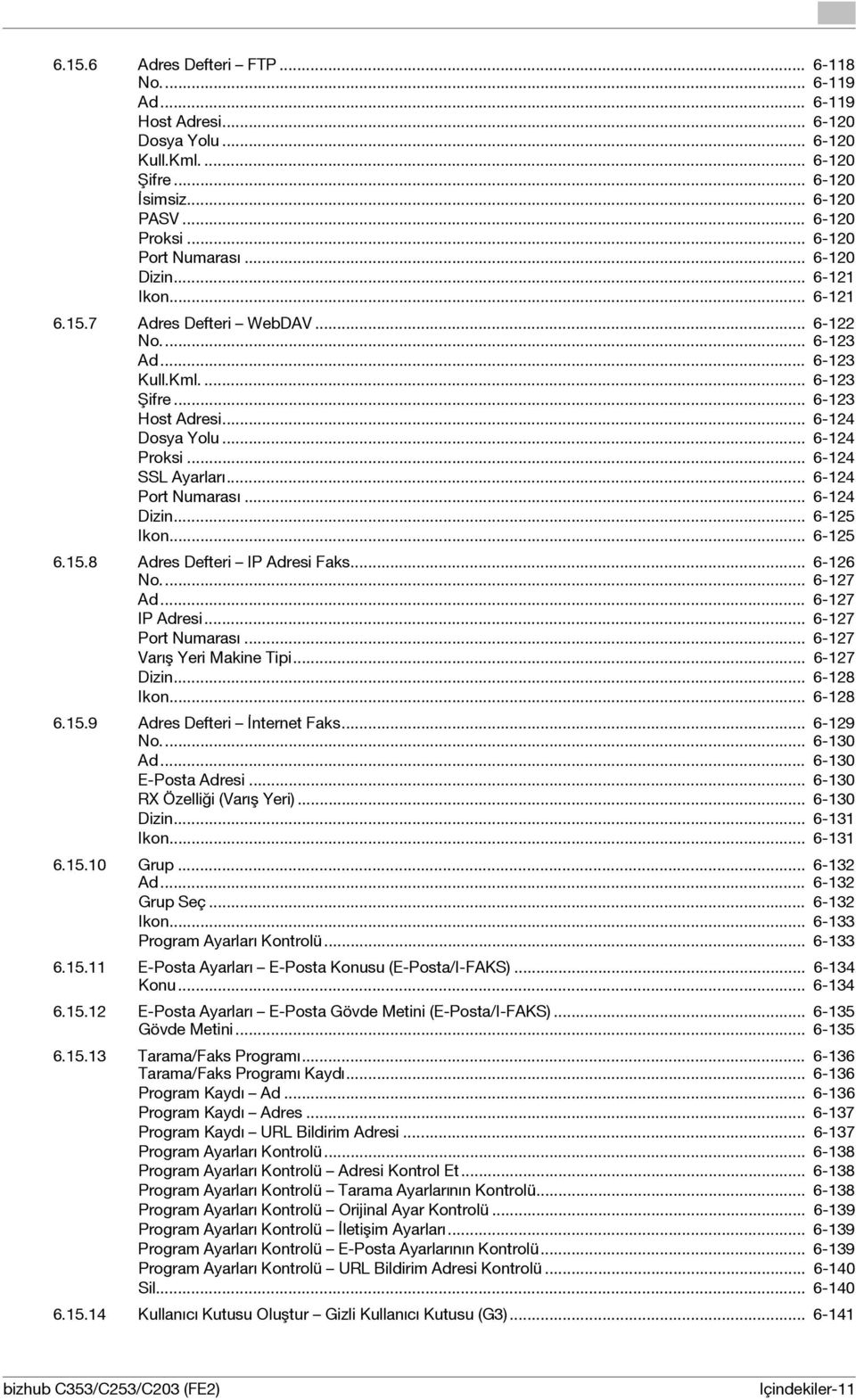 .. 6-124 SSL Ayarları... 6-124 Port Numarası... 6-124 Dizin... 6-125 Ikon... 6-125 6.15.8 Adres Defteri IP Adresi Faks... 6-126 No... 6-127 Ad... 6-127 IP Adresi... 6-127 Port Numarası.