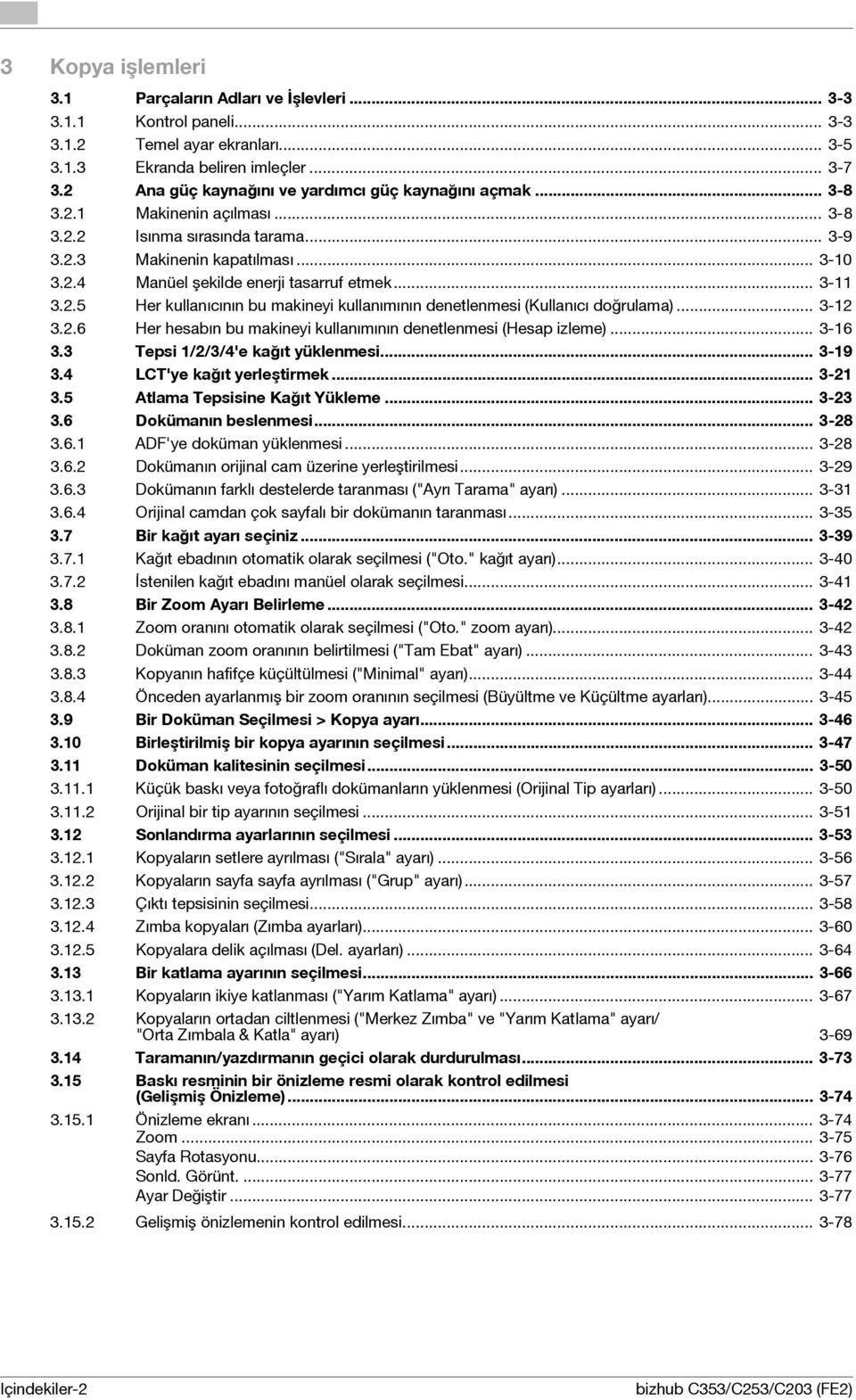 .. 3-11 3.2.5 Her kullanıcının bu makineyi kullanımının denetlenmesi (Kullanıcı doğrulama)... 3-12 3.2.6 Her hesabın bu makineyi kullanımının denetlenmesi (Hesap izleme)... 3-16 3.