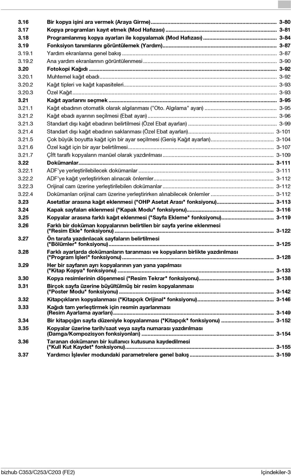 .. 3-92 3.20.2 Kağıt tipleri ve kağıt kapasiteleri... 3-93 3.20.3 Özel Kağıt... 3-93 3.21 Kağıt ayarlarını seçmek... 3-95 3.21.1 Kağıt ebadının otomatik olarak algılanması ("Oto. Algılama" ayarı).