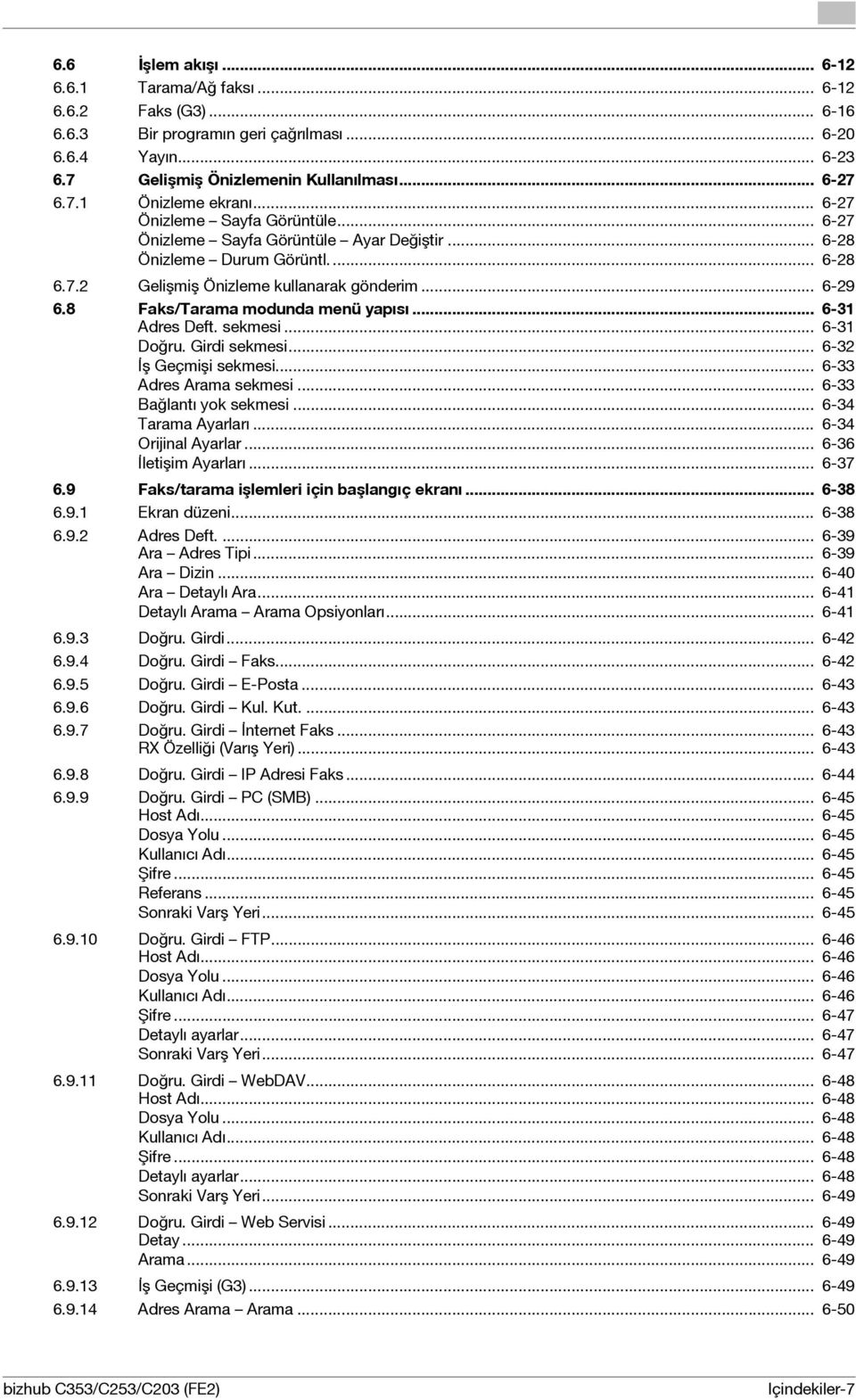 8 Faks/Tarama modunda menü yapısı... 6-31 Adres Deft. sekmesi... 6-31 Doğru. Girdi sekmesi... 6-32 İş Geçmişi sekmesi... 6-33 Adres Arama sekmesi... 6-33 Bağlantı yok sekmesi... 6-34 Tarama Ayarları.