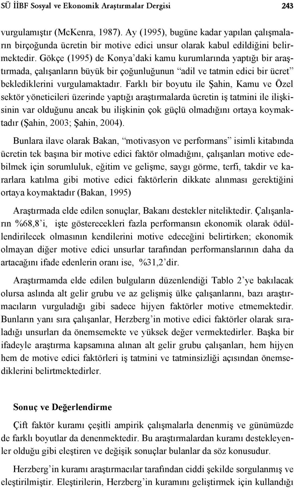 Gökçe (1995) de Konya daki kamu kurumlarında yaptığı bir araştırmada, çalışanların büyük bir çoğunluğunun adil ve tatmin edici bir ücret beklediklerini vurgulamaktadır.