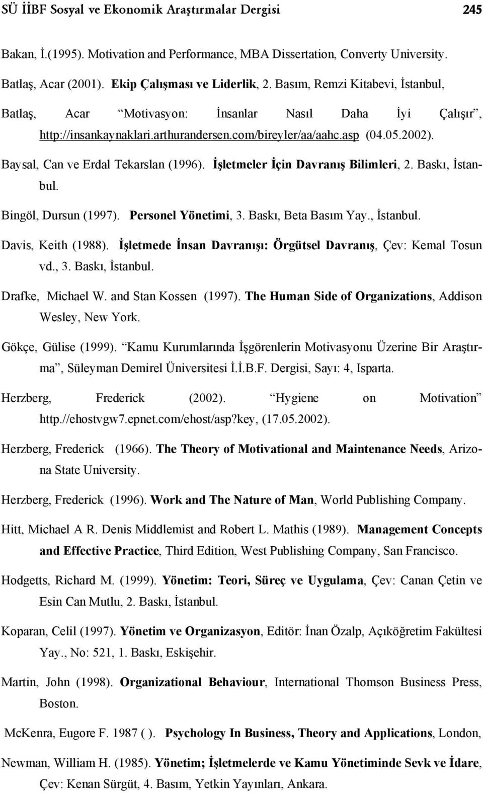 Baysal, Can ve Erdal Tekarslan (1996). İşletmeler İçin Davranış Bilimleri, 2. Baskı, İstanbul. Bingöl, Dursun (1997). Personel Yönetimi, 3. Baskı, Beta Basım Yay., İstanbul. Davis, Keith (1988).