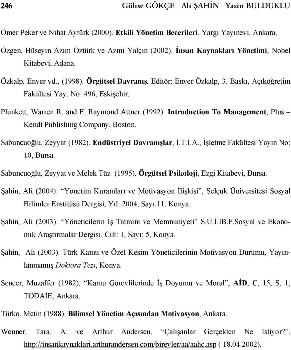 and F. Raymond Attner (1992). Introduction To Management, Plus Kendt Publishing Company, Boston. Sabuncuoğlu, Zeyyat (1982). Endüstriyel Davranışlar, İ.T.İ.A., İşletme Fakültesi Yayın No: 10, Bursa.