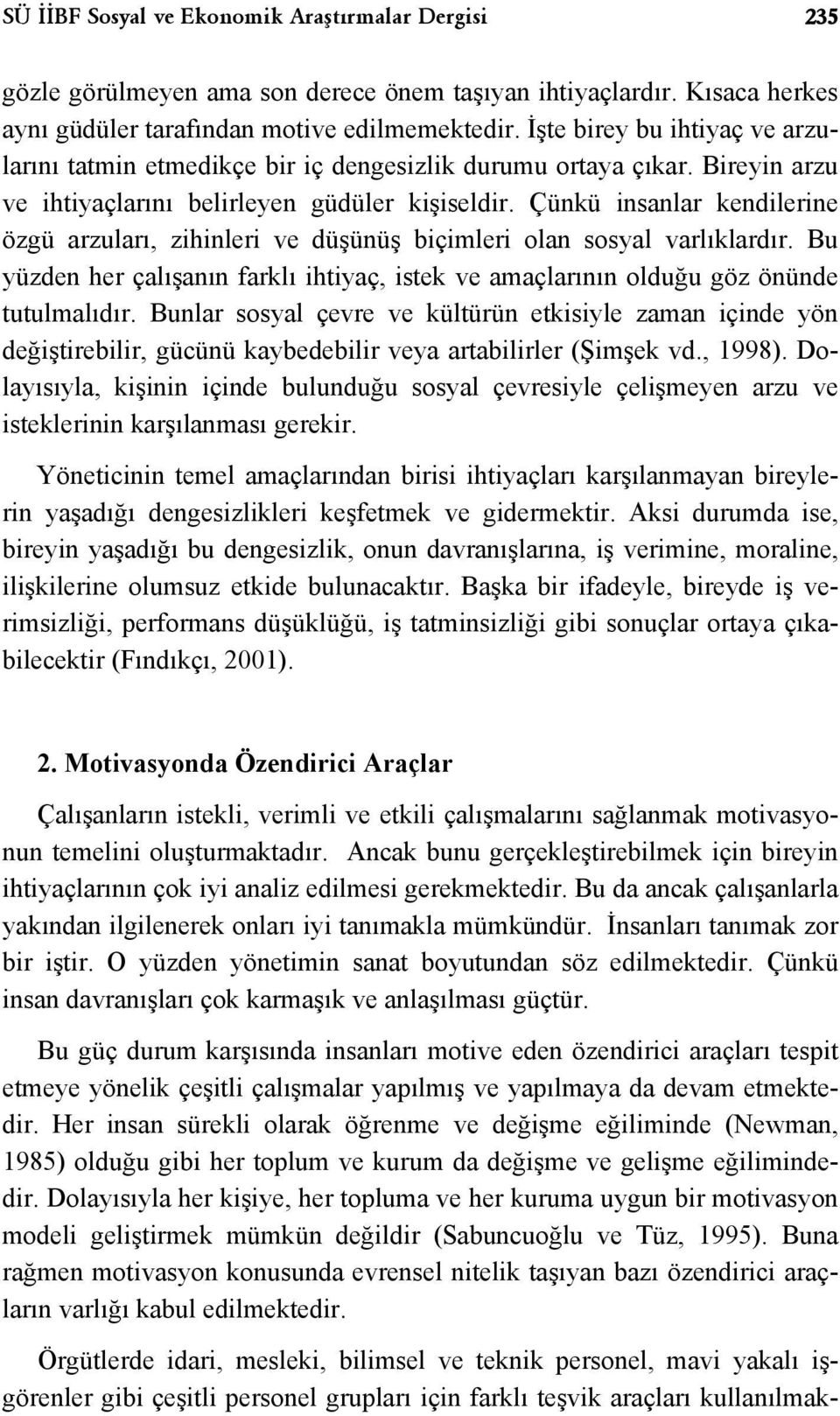 Çünkü insanlar kendilerine özgü arzuları, zihinleri ve düşünüş biçimleri olan sosyal varlıklardır. Bu yüzden her çalışanın farklı ihtiyaç, istek ve amaçlarının olduğu göz önünde tutulmalıdır.