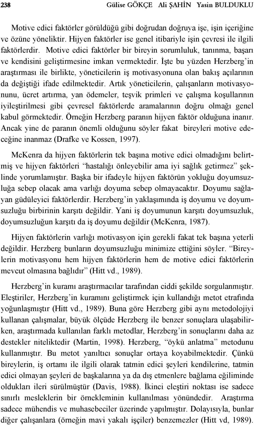 İşte bu yüzden Herzberg in araştırması ile birlikte, yöneticilerin iş motivasyonuna olan bakış açılarının da değiştiği ifade edilmektedir.