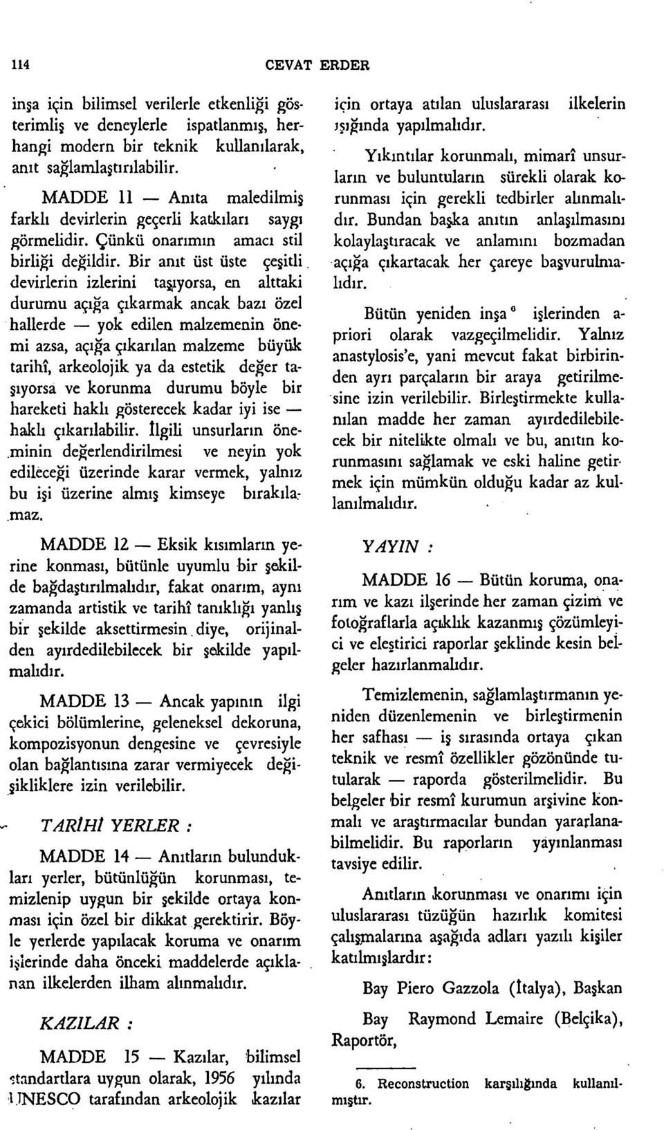 Bir anıt üst üste çeşitli devirlerin izlerini tadıyorsa, en alttaki durumu açığa çıkarmak ancak bazı özel hallerde yok edilen malzemenin önemi azsa, açığa çıkarılan malzeme büyük tarihî, arkeolojik