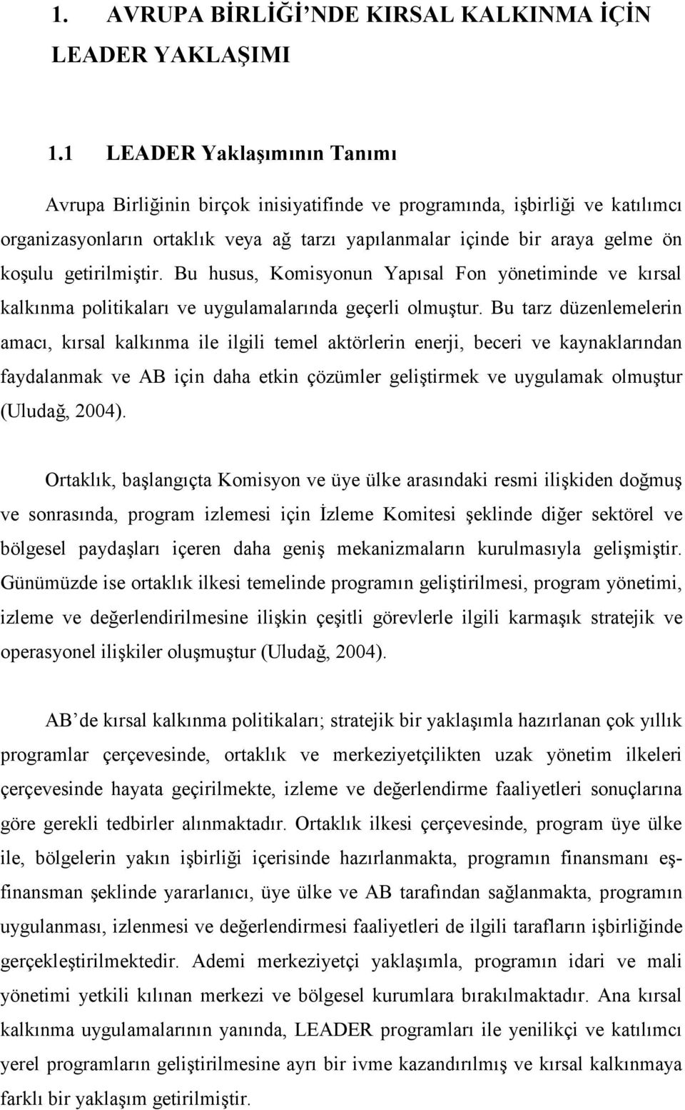 getirilmiştir. Bu husus, Komisyonun Yapısal Fon yönetiminde ve kırsal kalkınma politikaları ve uygulamalarında geçerli olmuştur.