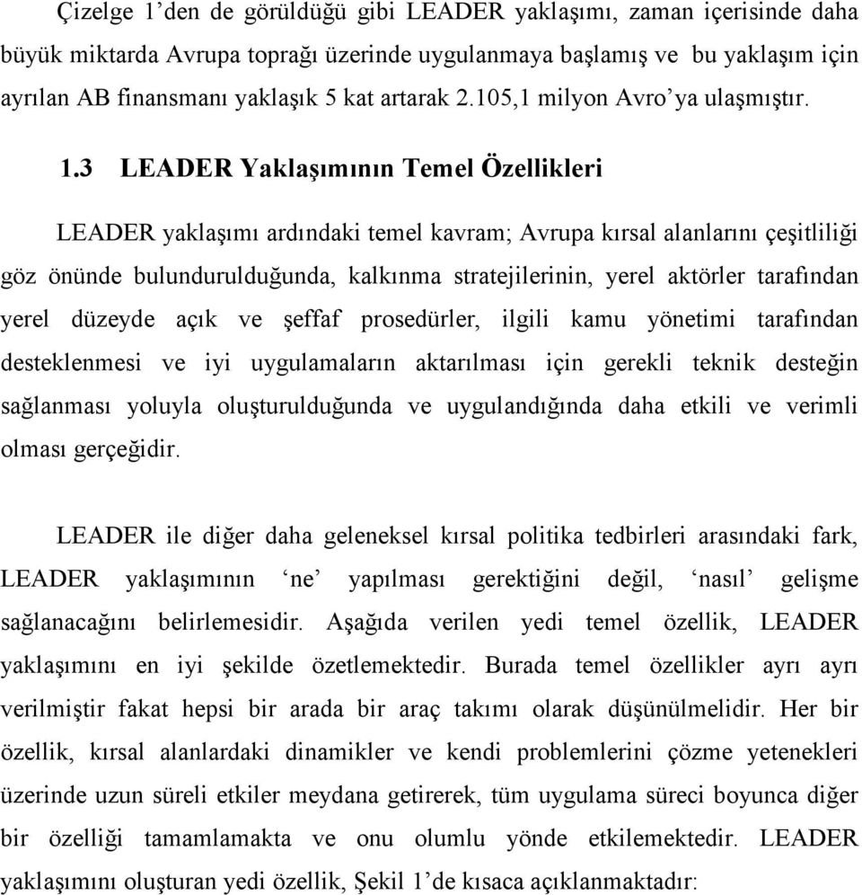 3 LEADER Yaklaşımının Temel Özellikleri LEADER yaklaşımı ardındaki temel kavram; Avrupa kırsal alanlarını çeşitliliği göz önünde bulundurulduğunda, kalkınma stratejilerinin, yerel aktörler tarafından