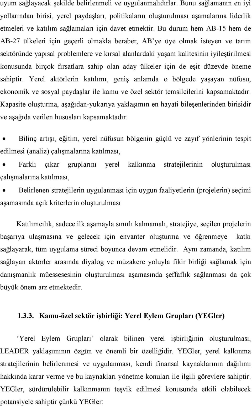 Bu durum hem AB-15 hem de AB-27 ülkeleri için geçerli olmakla beraber, AB ye üye olmak isteyen ve tarım sektöründe yapısal problemlere ve kırsal alanlardaki yaşam kalitesinin iyileştirilmesi