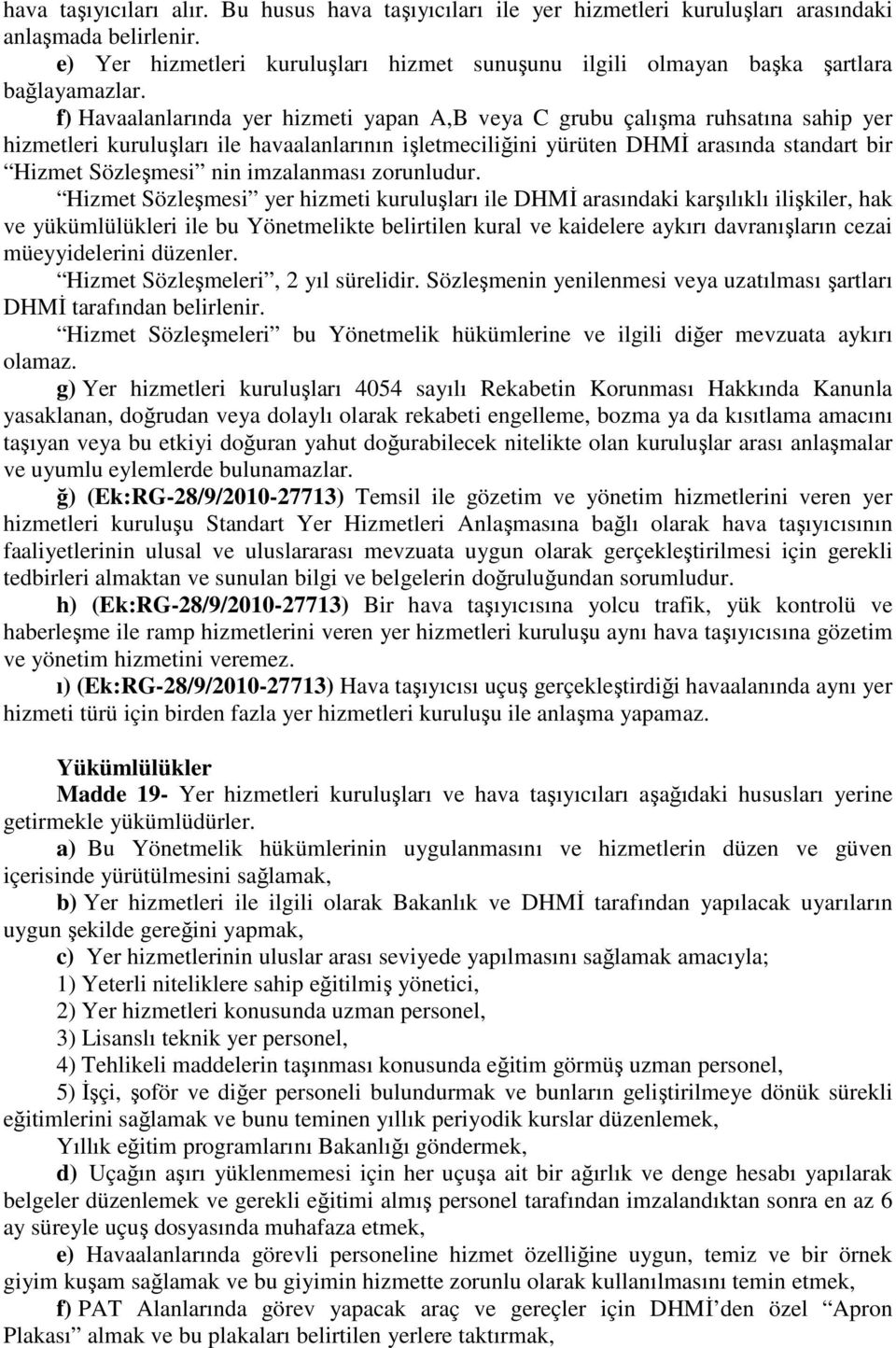 f) Havaalanlarında yer hizmeti yapan A,B veya C grubu çalışma ruhsatına sahip yer hizmetleri kuruluşları ile havaalanlarının işletmeciliğini yürüten DHMİ arasında standart bir Hizmet Sözleşmesi nin