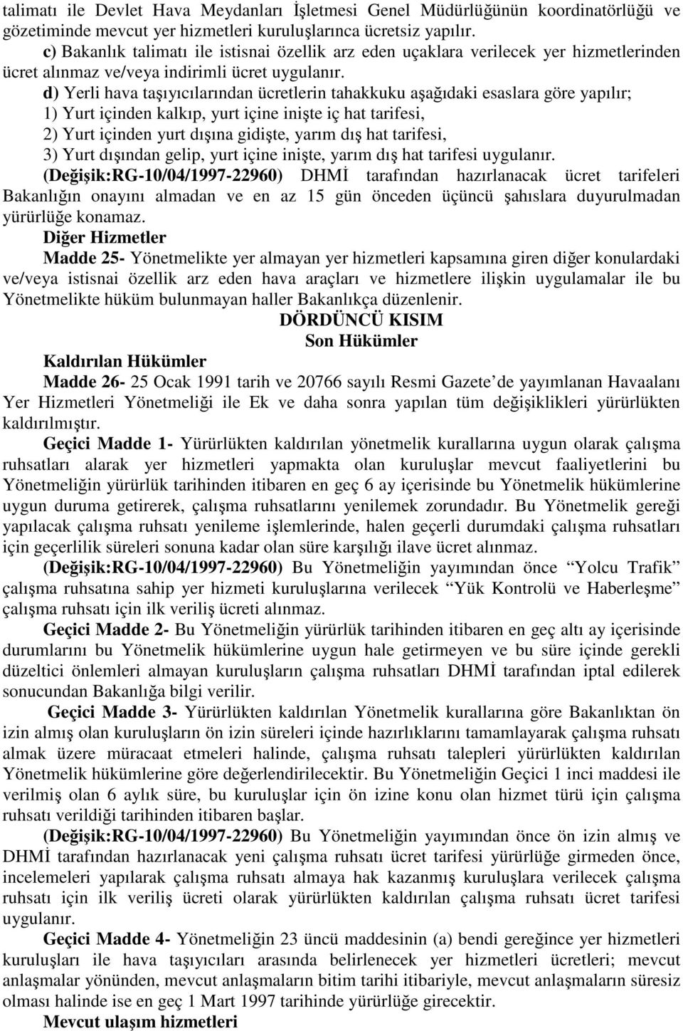 d) Yerli hava taşıyıcılarından ücretlerin tahakkuku aşağıdaki esaslara göre yapılır; 1) Yurt içinden kalkıp, yurt içine inişte iç hat tarifesi, 2) Yurt içinden yurt dışına gidişte, yarım dış hat