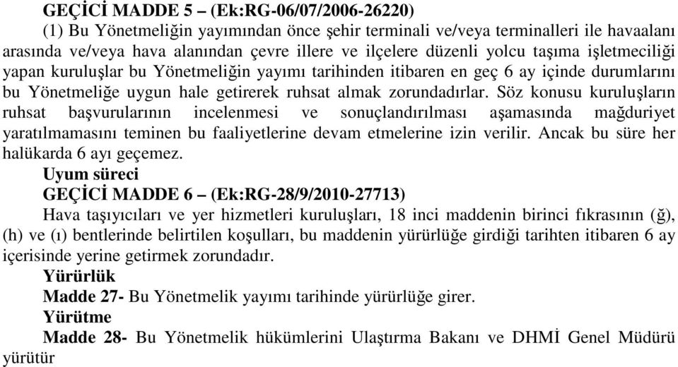 Söz konusu kuruluşların ruhsat başvurularının incelenmesi ve sonuçlandırılması aşamasında mağduriyet yaratılmamasını teminen bu faaliyetlerine devam etmelerine izin verilir.