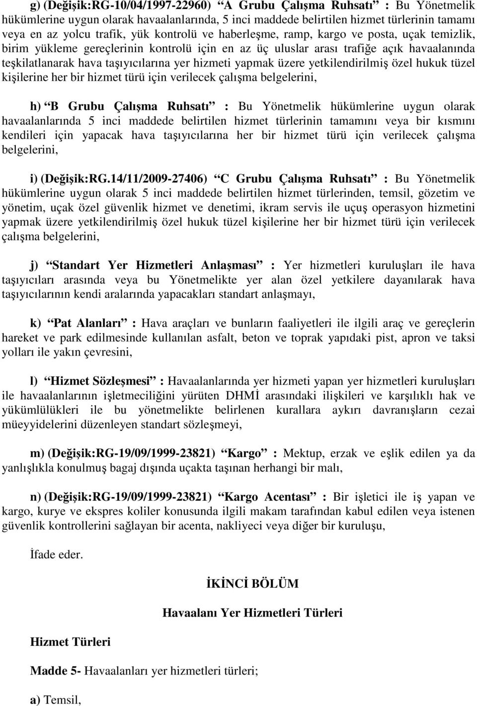 yapmak üzere yetkilendirilmiş özel hukuk tüzel kişilerine her bir hizmet türü için verilecek çalışma belgelerini, h) B Grubu Çalışma Ruhsatı : Bu Yönetmelik hükümlerine uygun olarak havaalanlarında 5