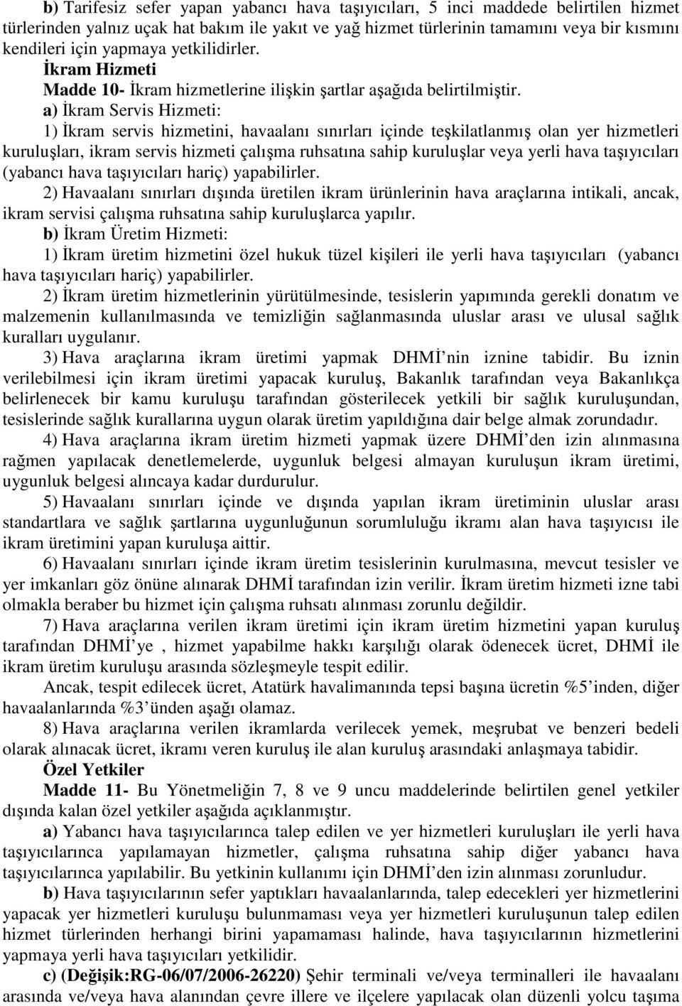 a) İkram Servis Hizmeti: 1) İkram servis hizmetini, havaalanı sınırları içinde teşkilatlanmış olan yer hizmetleri kuruluşları, ikram servis hizmeti çalışma ruhsatına sahip kuruluşlar veya yerli hava