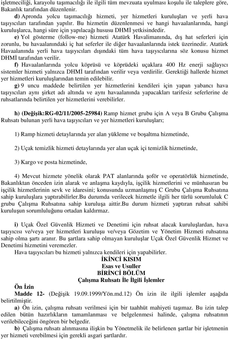 Bu hizmetin düzenlenmesi ve hangi havaalanlarında, hangi kuruluşlarca, hangi süre için yapılacağı hususu DHMİ yetkisindedir.