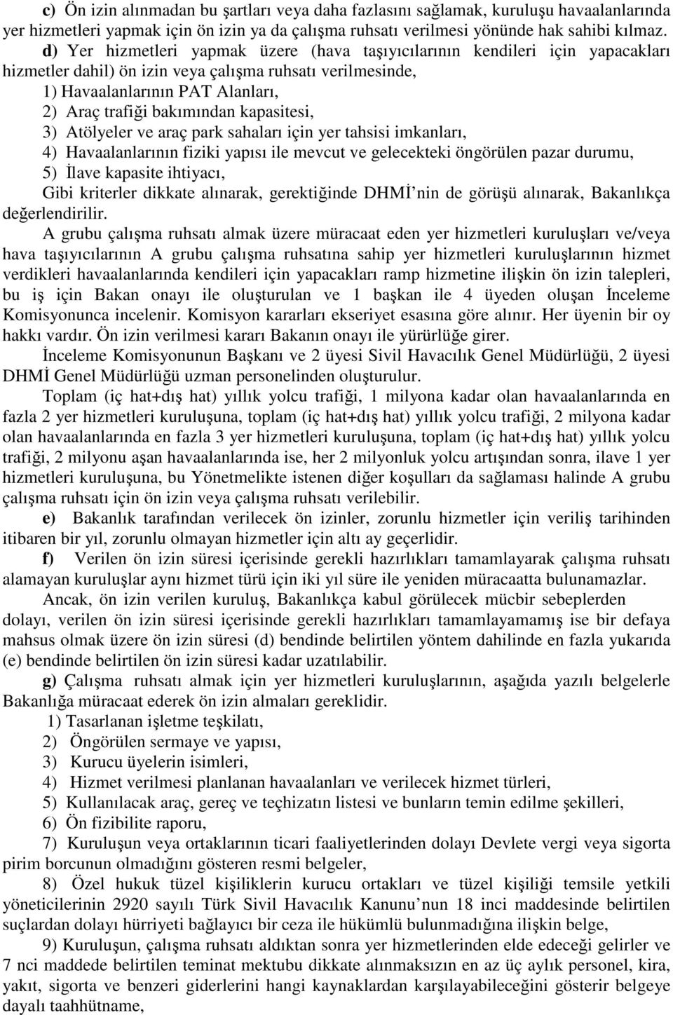 kapasitesi, 3) Atölyeler ve araç park sahaları için yer tahsisi imkanları, 4) Havaalanlarının fiziki yapısı ile mevcut ve gelecekteki öngörülen pazar durumu, 5) İlave kapasite ihtiyacı, Gibi