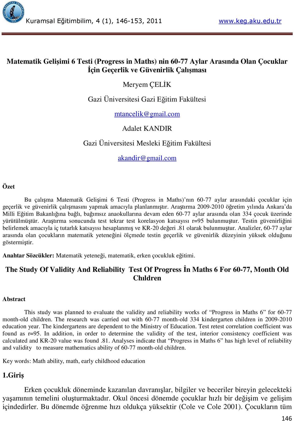 com Özet Bu çalışma Matematik Gelişimi 6 Testi (Progress in Maths) nın 60-77 aylar arasındaki çocuklar için geçerlik ve güvenirlik çalışmasını yapmak amacıyla planlanmıştır.