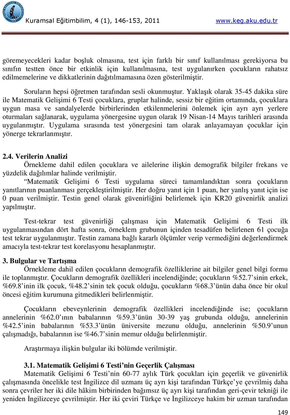 Yaklaşık olarak 35-45 dakika süre ile Matematik Gelişimi 6 Testi çocuklara, gruplar halinde, sessiz bir eğitim ortamında, çocuklara uygun masa ve sandalyelerde birbirlerinden etkilenmelerini önlemek